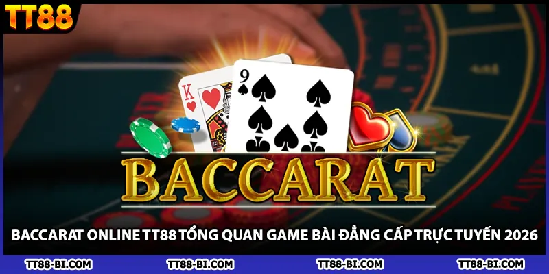 Baccarat Online TT88 Tổng Quan Game Bài Đẳng Cấp Trực Tuyến 2026