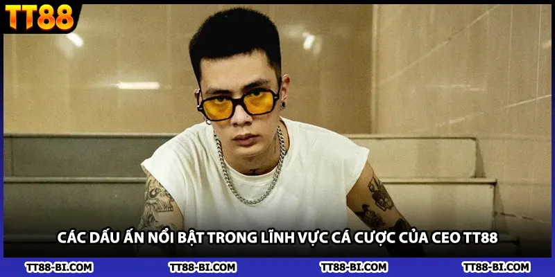 Các dấu ấn nổi bật trong lĩnh vực cá cược của CEO TT88