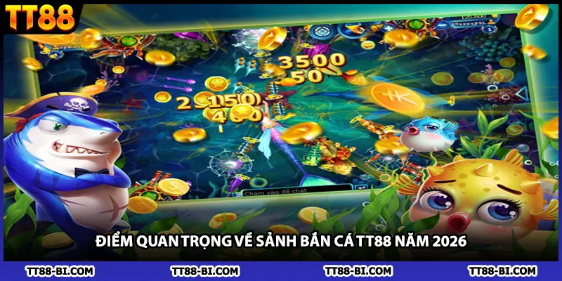 Điểm quan trọng về sảnh bắn cá TT88 năm 2026