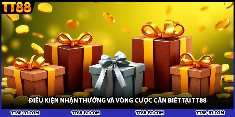 Điều kiện nhận thưởng và vòng cược cần biết tại TT88