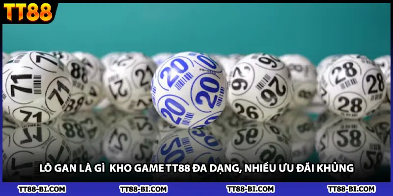 Lô Gan Là Gì Kho Game TT88 Đa Dạng, Nhiều Ưu Đãi Khủng
