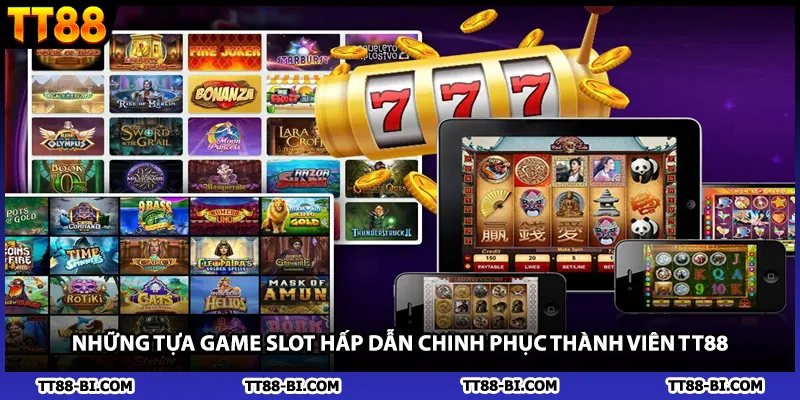 Những tựa game slot hấp dẫn chinh phục thành viên TT88
