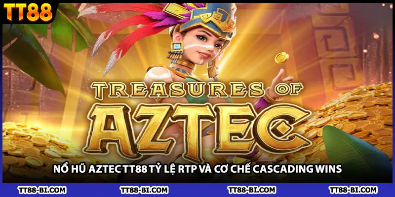 Nổ Hũ Aztec TT88 Tỷ Lệ RTP Và Cơ Chế Cascading Wins