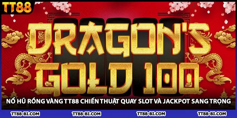 Nổ Hũ Rồng Vàng TT88 Chiến Thuật Quay Slot Và Jackpot Sang Trọng