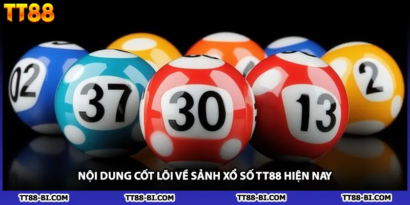 Nội dung cốt lõi về sảnh xổ số TT88 hiện nay