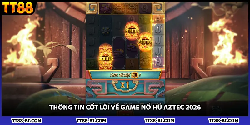 Thông tin cốt lõi về game nổ hũ aztec 2026